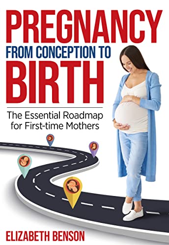 Pregnancy from Conception to Birth: The Essential Roadmap for First-time Mothers