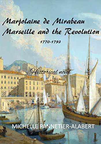 Marjolaine de Mirabeau, Marseille and the Revolution 1770-1793: Historical novel