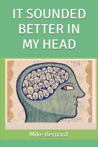 IT SOUNDED BETTER IN MY HEAD by Mike Bernard | Goodreads