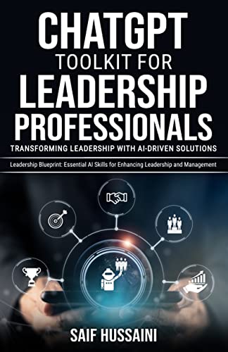 ChatGPT Toolkit for Leadership Professionals: Transforming Leadership with AI-Driven Solutions: Leadership Blueprint: Essential AI Skills for Enhancing Leadership and Management