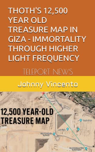THOTH'S 12,500 YEAR OLD TREASURE MAP IN GIZA - IMMORTALITY THROUGH HIGHER LIGHT FREQUENCY: TELEPORT NEWS