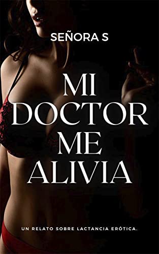 Mi doctor me alivia: Un relato corto sobre lactancia erótica. (Liberación)