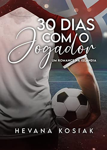 30 DIAS COM O JOGADOR: UM ROMANCE NA ISLÂNDIA
