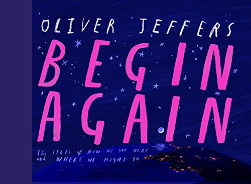 Begin Again: How We Got Here and Where We Might Go - Our Human Story. So Far.