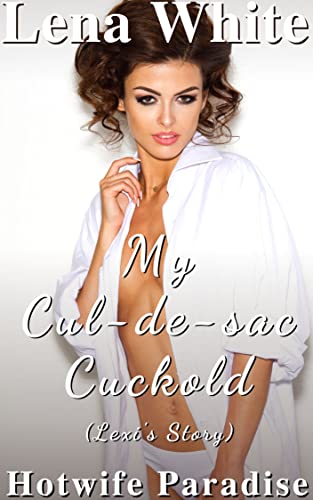 My Cul-de-sac Cuckold (Lexi's Story): Hotwife Paradise