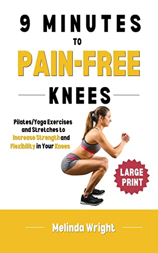 9 Minutes to Pain-Free Knees: Pilates/Yoga Stretches and Exercises to Increase Flexibility and Stability in Your Knees