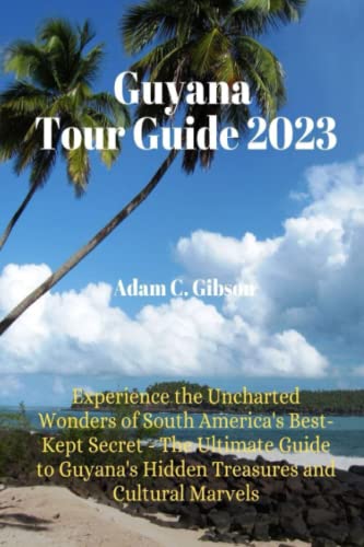 Guyana Tour Guide 2023: Experience the Uncharted Wonders of South
