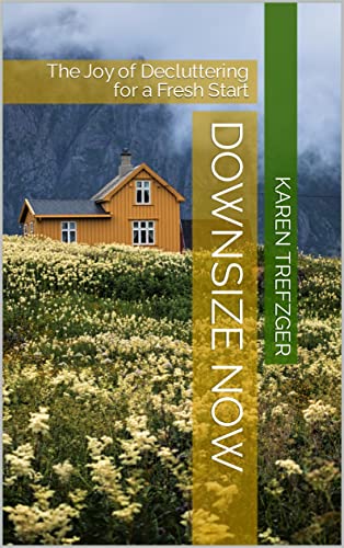 Downsize Now: The Joy of Decluttering for a Fresh Start