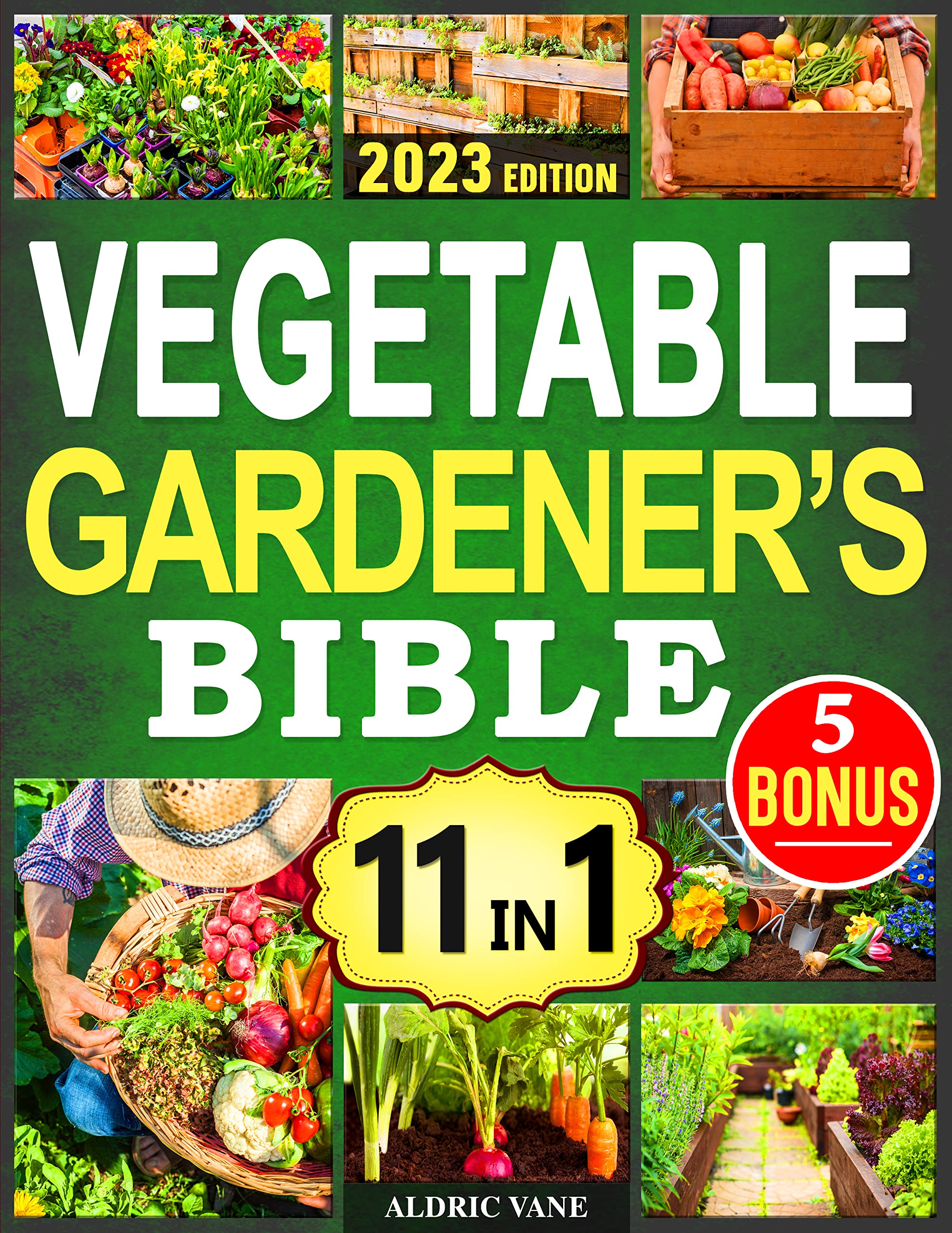 Vegetable Gardener's Bible 11 in 1. The Complete Guide to Grow Fresh