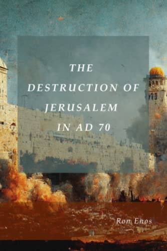 THE DESTRUCTION OF JERUSALEM IN AD 70 by Ron Enos | Goodreads