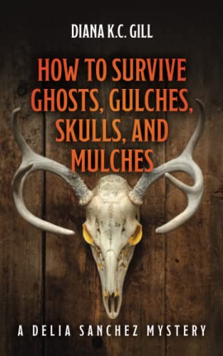 How to Survive Ghosts, Gulches, Skulls, and Mulches: A Delia Sanchez Mystery