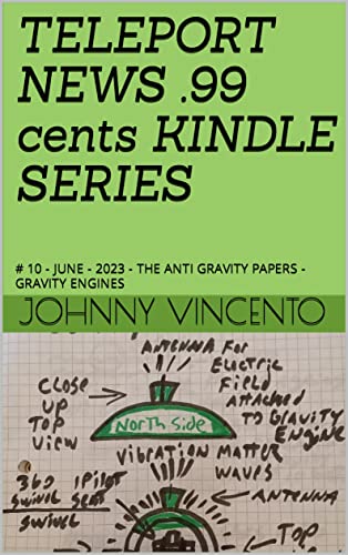 TELEPORT NEWS .99 cents KINDLE SERIES: # 10 - JUNE - 2023 - THE ANTI GRAVITY PAPERS - GRAVITY ENGINES