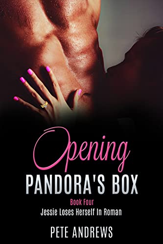 Opening Pandora's Box: Book Four: Jessie Loses Herself In Roman