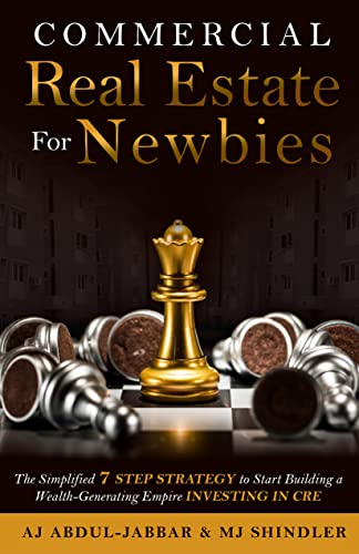 Commercial Real Estate For Newbies: The Simplified 7 Step Strategy to Start Building a Wealth-Generating Empire Investing in CRE