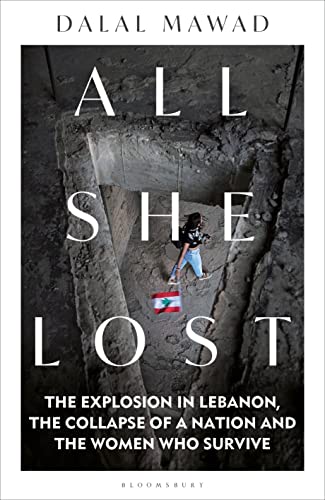 All She Lost: The Explosion in Lebanon, the Collapse of a Nation and the Women who Survive - Between Civil War, Israel and Hezbollah