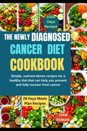 THE NEWLY DIAGNOSED CANCER DIET COOKBOOK: Simple,nutrient-dense recipes ...