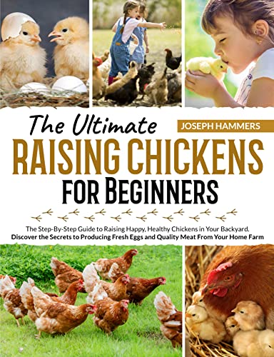 The Ultimate Raising Chickens for Beginners: The Step-By-Step Guide to ...