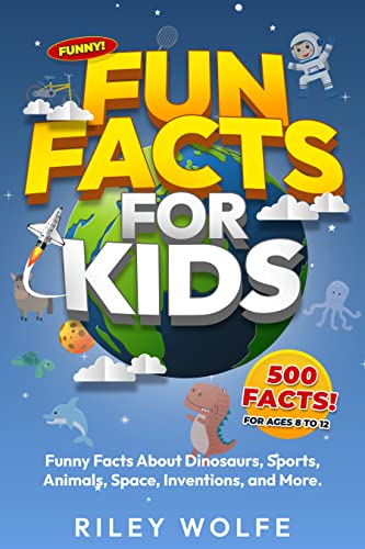 Fun Facts for Kids (500 Funny And Mind-Blowing Facts About Everything!): Dinosaurs, Sports, Space, Animals, Inventions, Games, Oceans, World Records, Geography, ... Astronomy, Food, Marine Life, And More!
