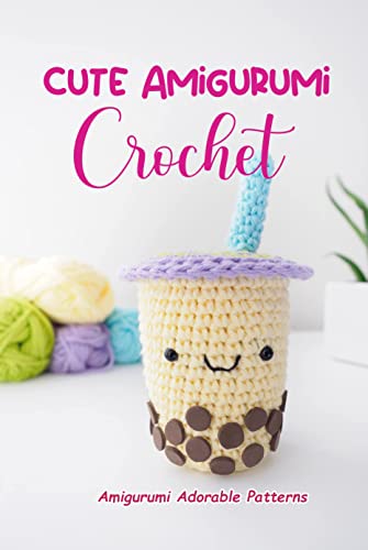 Cute Amigurumi Crochet: Amigurumi Adorable Patterns: Amigurumi Patterns to Melt Your Heart