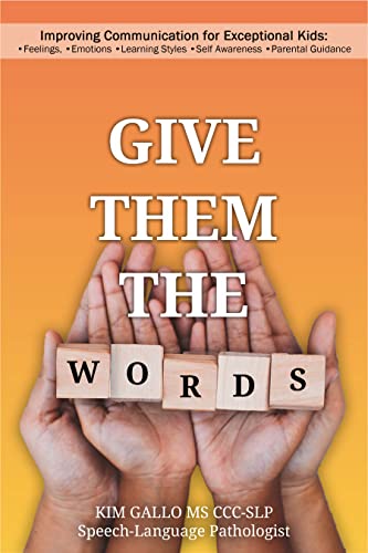 Give Them The Words: Improving Communication for Exceptional Kids: Feelings Emotions Learning Styles Self-Awareness Parental Guidance