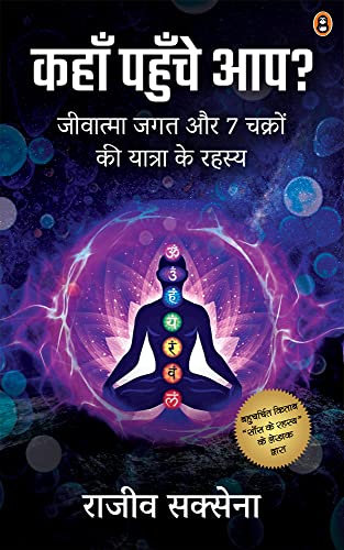 Kahan Pahunche Aap?: Jeevatma Jagat Aur 7 Chakron Ki Yatra Ke Rahasya