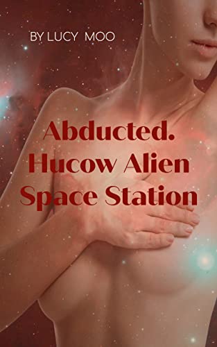 Abducted. Hucow Alien Space Station