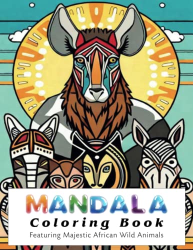 Mandala Coloring Book Featuring Majestic Wild Animals: Explore the ...