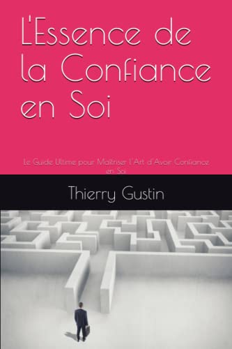 L'Essence de la Confiance en Soi: Le Guide Ultime pour Maîtriser l'Art ...