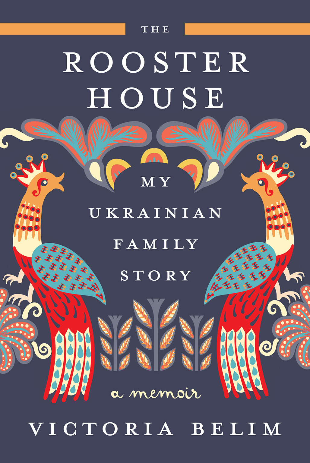 The Rooster House: My Ukrainian Family Story