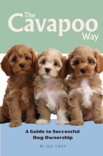 The Cavapoo Way: A Guide to Successful Dog Ownership: Master the Art of ...
