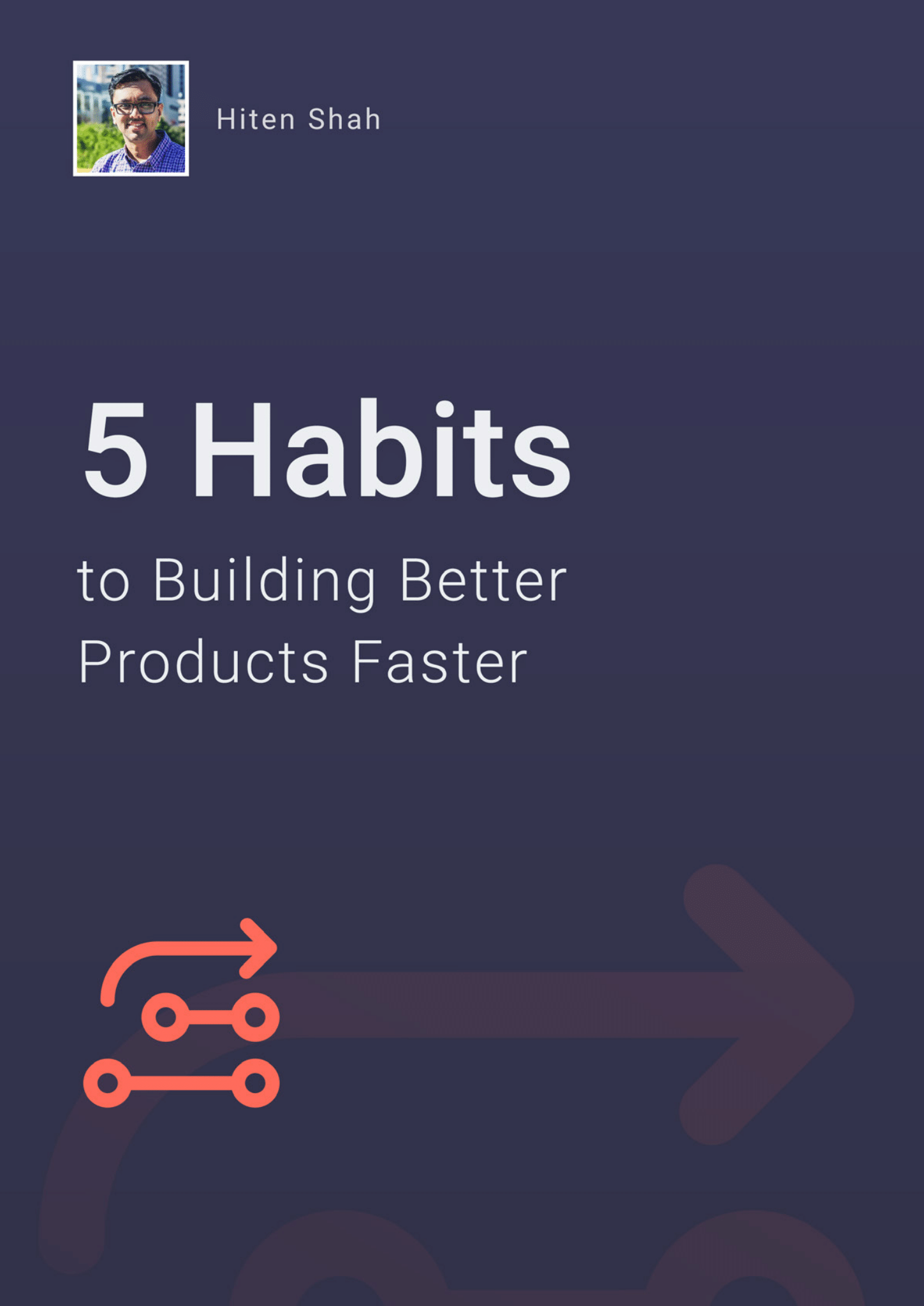 5 Habits to Building Better Products Faster by Hiten Shah Goodreads