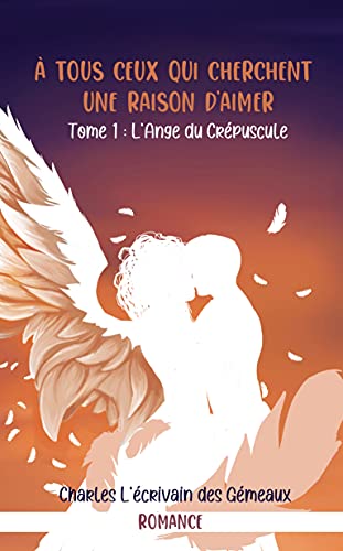 L'Ange du Crépuscule (À tous ceux qui cherchent une raison d'aimer t. 1)