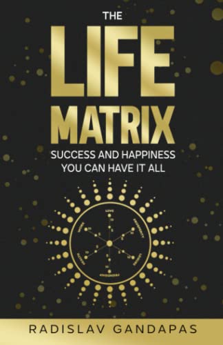 The Life Matrix: Success and Happiness You Can Have It All by Radislav ...