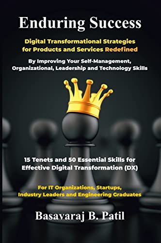 Enduring Success: Digital Transformational Strategies for Products and Services Redefined: By Improving Your Self-Management, Organizational, Leadership and Technology Skills