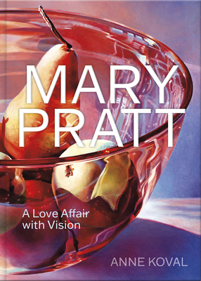 Mary Pratt: A Love Affair with Vision