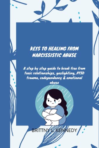 Keys To Healing From Narcissistic Abuse: A step by step guide to break ...