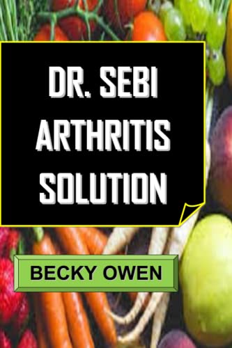 Dr. Sebi Arthritis Solution: Heal Your Arthritis With Dr. Sebi's
