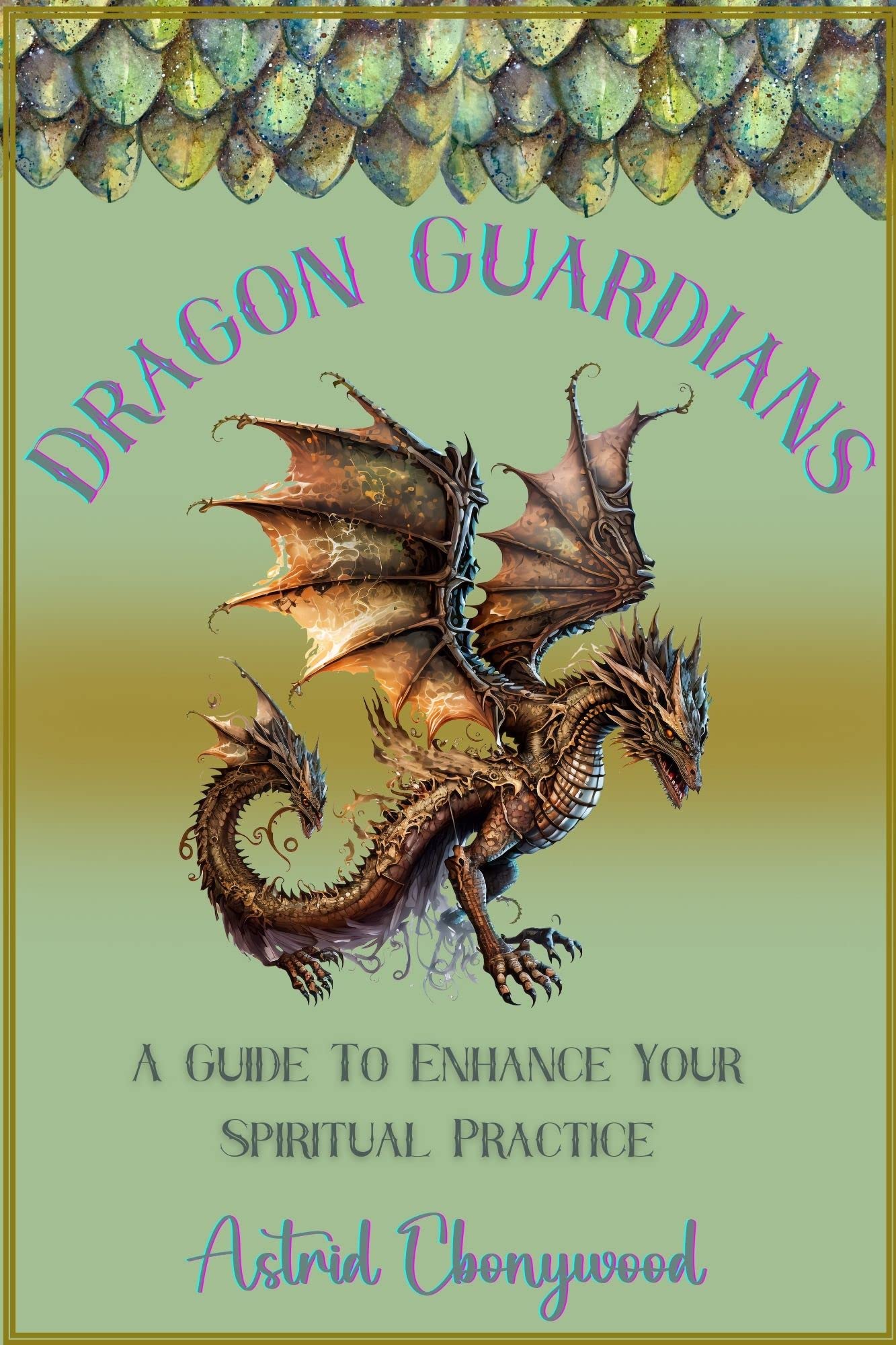 Dragon Guardians: A Guide To Enhance Your Spiritual Practice By Working With Dragon Magic