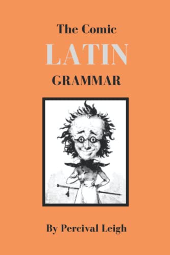 The Comic Latin Grammar: A New And Facetious Introduction to The Latin ...
