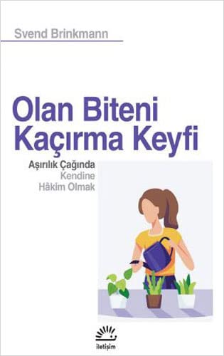 Olan Biteni Kaçırma Keyfi Aşırılık Çağında Kendine Hâkim Olmak