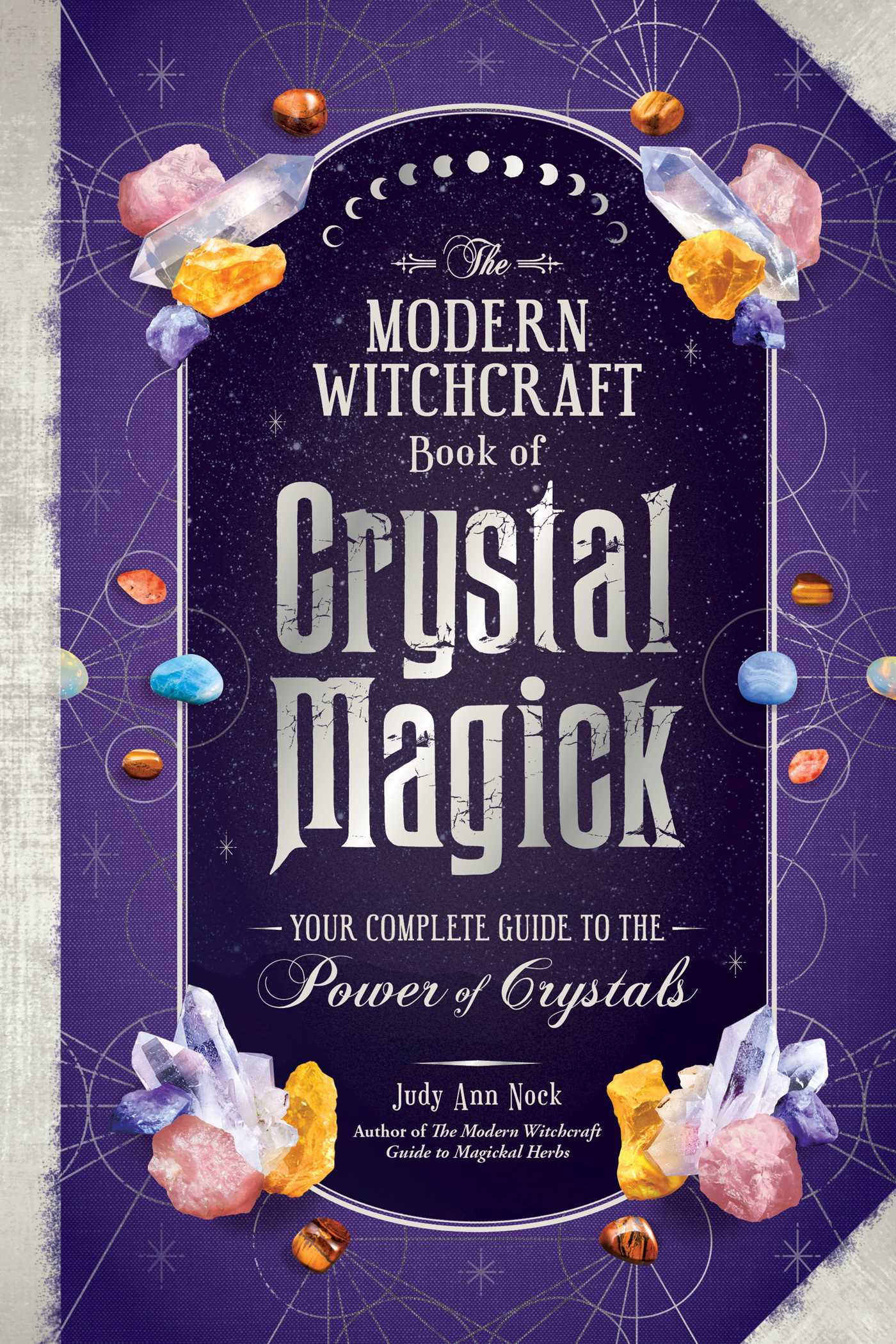 The Modern Witchcraft Book of Crystal Magick: Your Complete Guide to the Power of Crystals