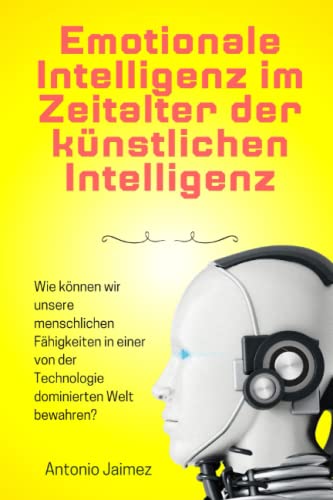 Emotionale Intelligenz im Zeitalter der künstlichen Intelligenz: Wie 