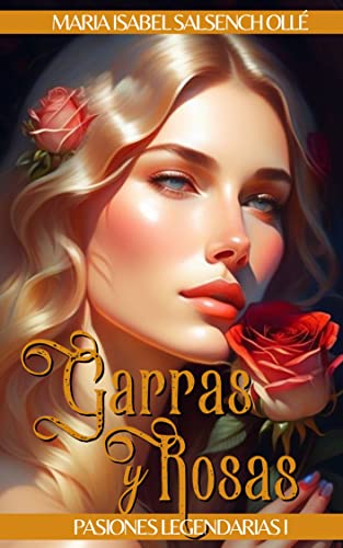 Garras y Rosas: Romance histórico (Pasiones Legendarias nº 1)