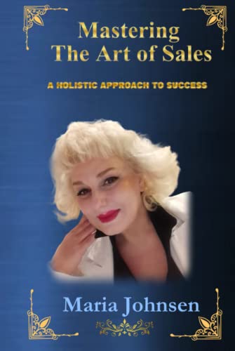 Mastering the Art of Sales: A Holistic Approach to Success by Maria ...