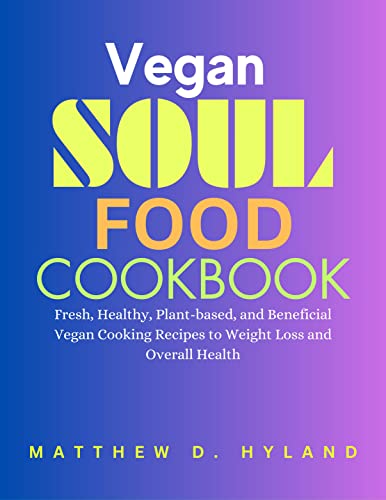 Vegan Soul Food Cookbook: Fresh, Healthy, Plant-based, and Beneficial