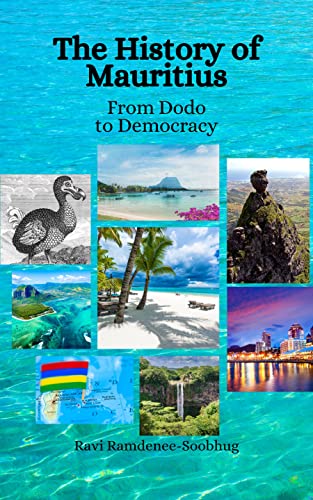 The History of Mauritius: From Dodo to Democracy by Ravi Ramdenee