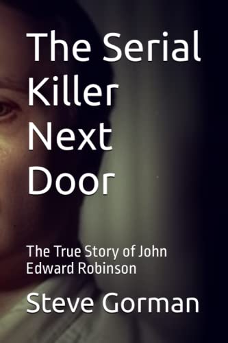 The Serial Killer Next Door: The True Story of John Edward Robinson by