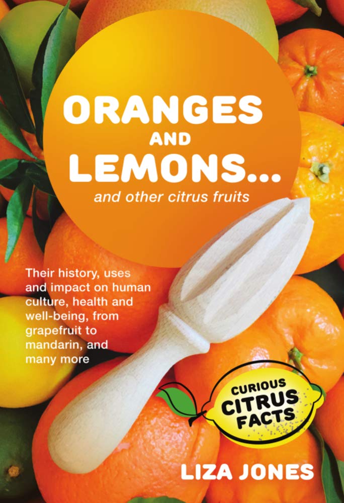 Oranges and Lemons...And Other Citrus Fruits Their History, Uses And