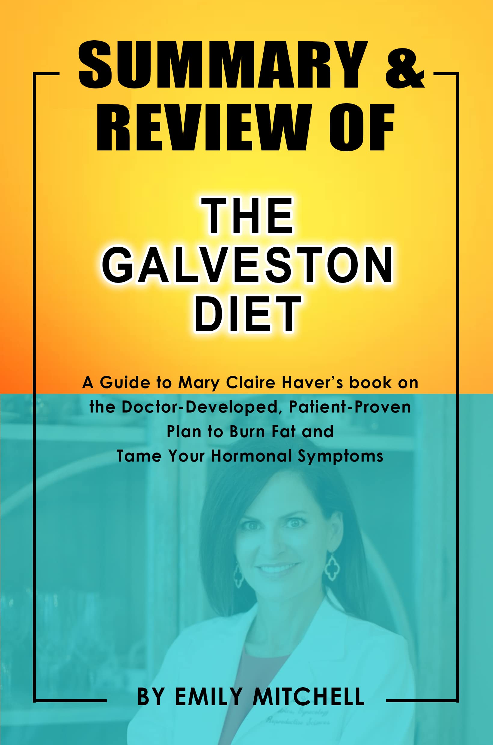 Summary and Review of THE GALVESTON DIET A Guide to Mary Claire haver’s Book on the doctor