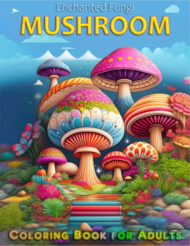 Enchanted Fungi: A Mushroom Coloring Book for Adults: Immerse Yourself